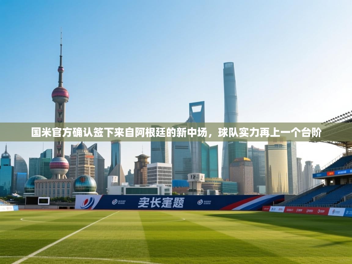 蓝鲸体育app下载-国米官方确认签下来自阿根廷的新中场,球队实力再上一个台阶 第1张