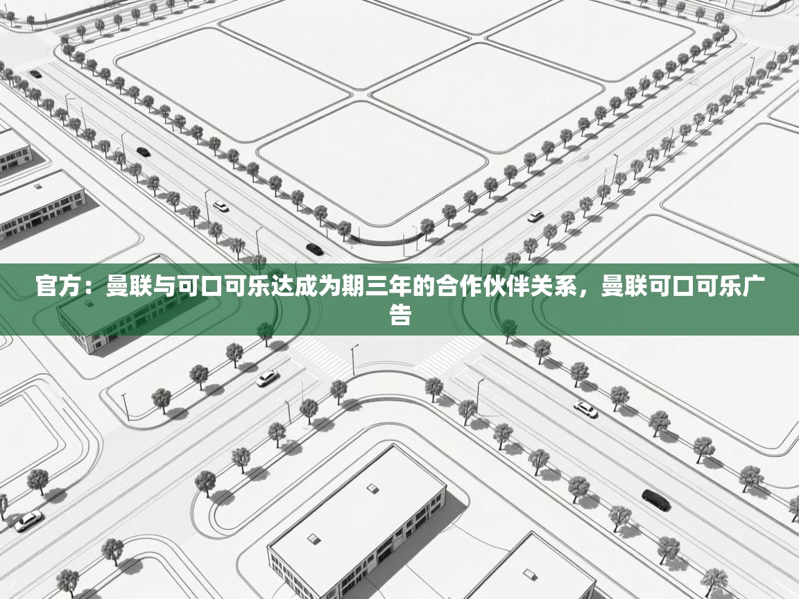 蓝鲸体育直播在线观看免费-官方:曼联与可口可乐达成为期三年的合作伙伴关系,曼联可口可乐广告 第1张