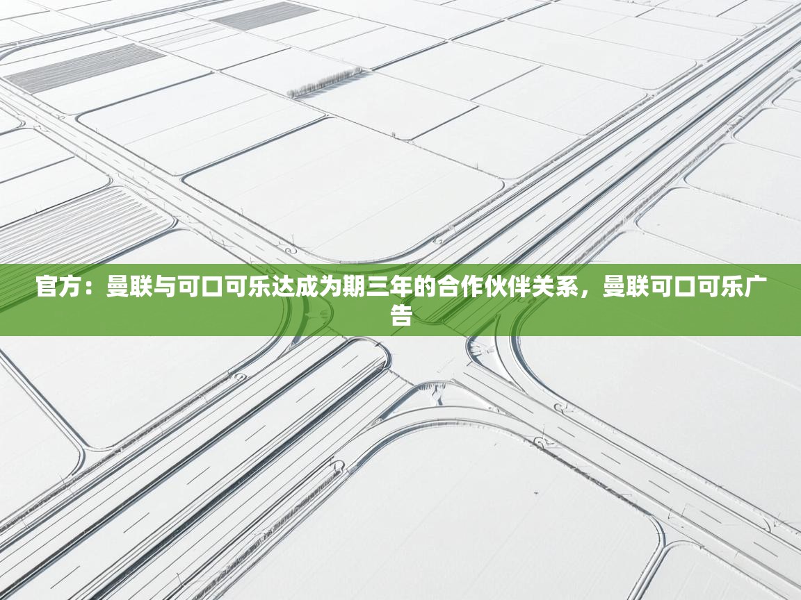 蓝鲸体育直播在线观看免费-官方:曼联与可口可乐达成为期三年的合作伙伴关系,曼联可口可乐广告 第2张