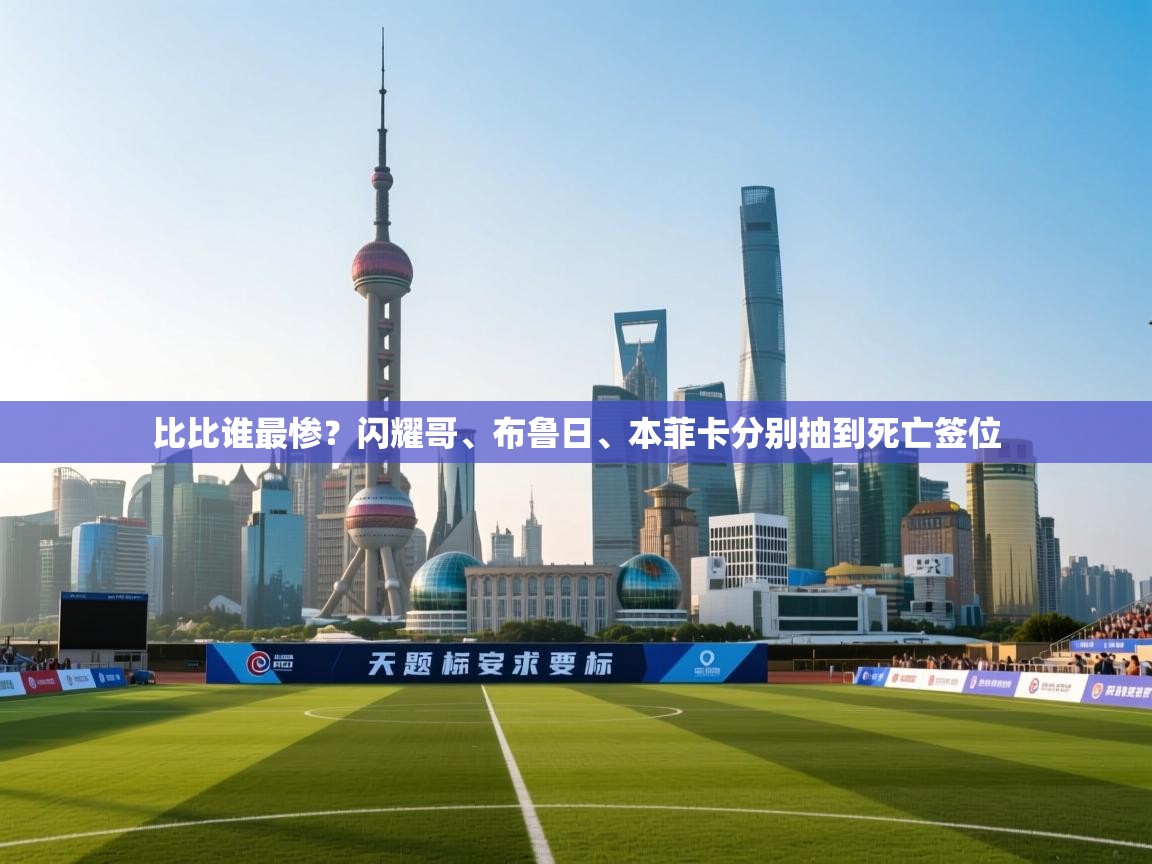 蓝鲸体育网页版-比比谁最惨?闪耀哥、布鲁日、本菲卡分别抽到死亡签位 第1张