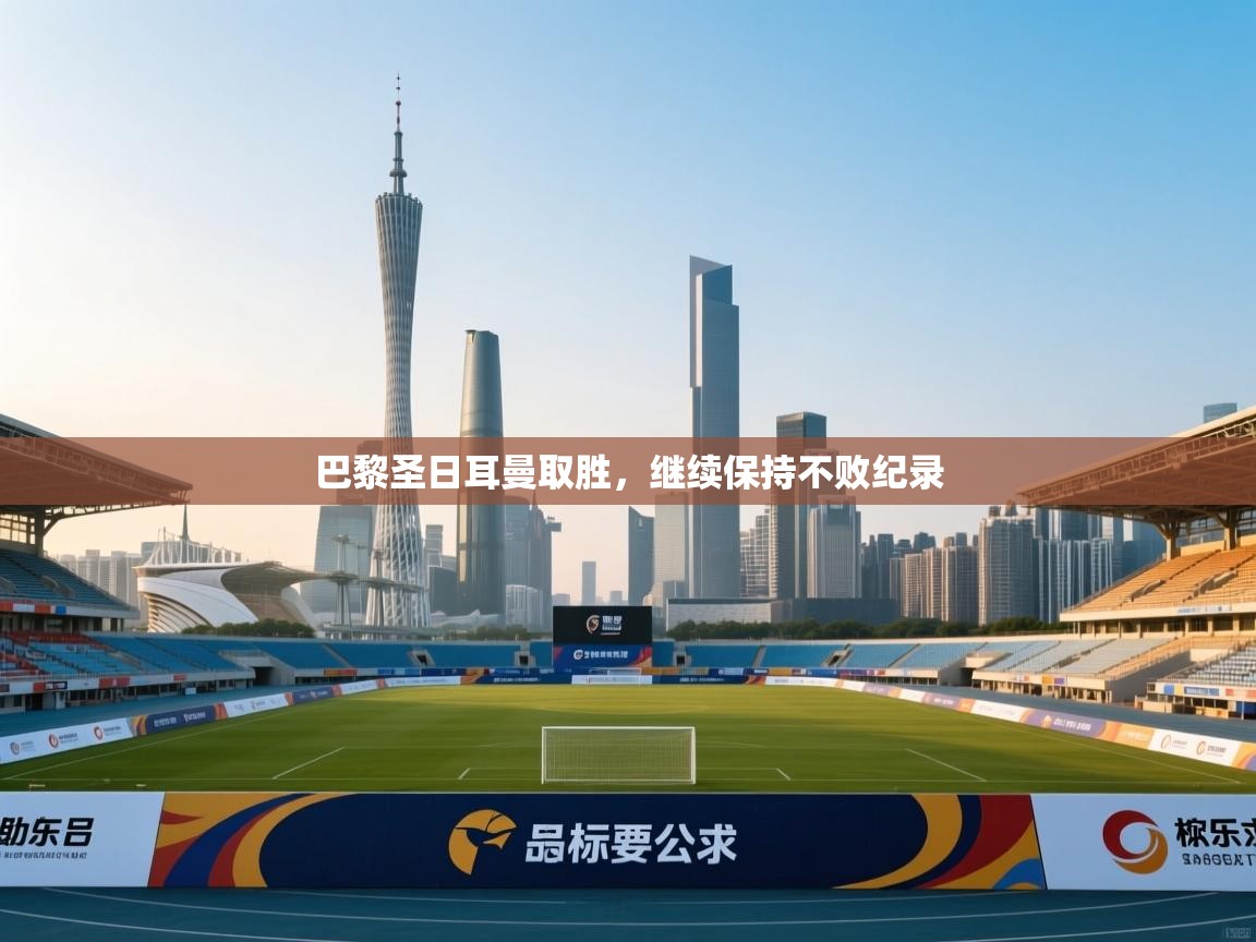 蓝鲸体育网页-巴黎圣日耳曼取胜,继续保持不败纪录 第1张