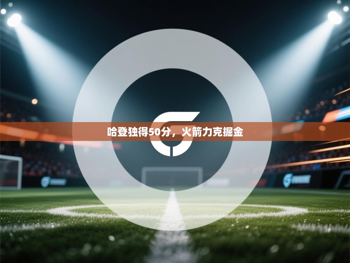 蓝鲸体育app官方入口-哈登独得50分，火箭力克掘金  第1张