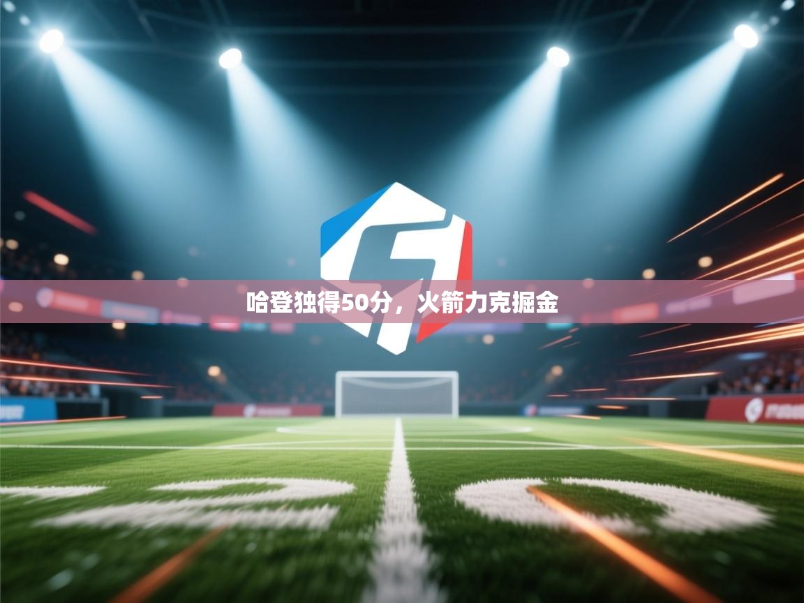 蓝鲸体育app官方入口-哈登独得50分，火箭力克掘金  第3张