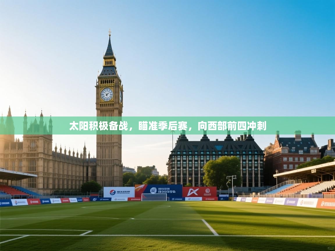 蓝鲸体育直播电脑版-太阳积极备战,瞄准季后赛,向西部前四冲刺 第1张