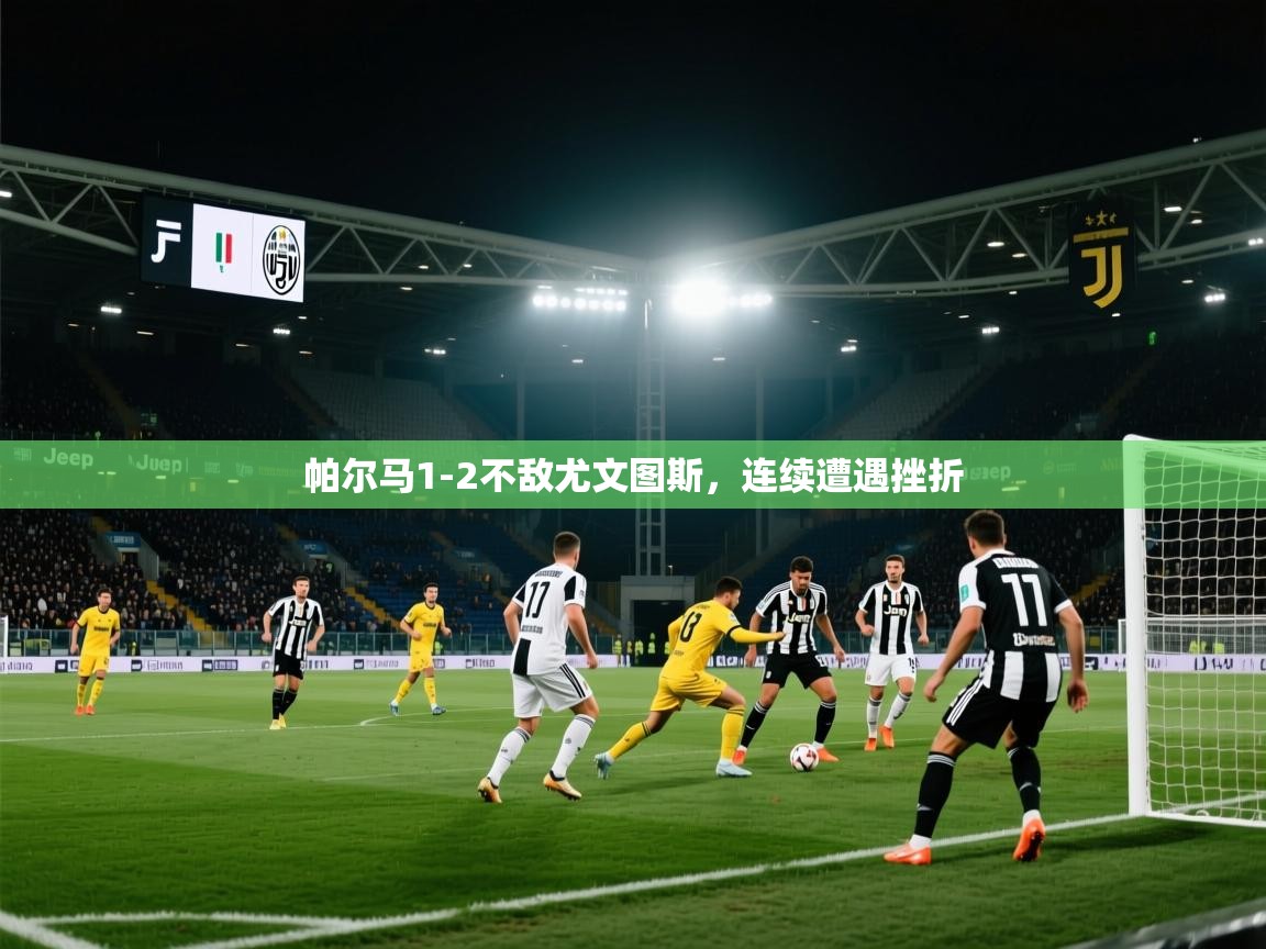鲸蓝体育平台-帕尔马1-2不敌尤文图斯，连续遭遇挫折  第1张