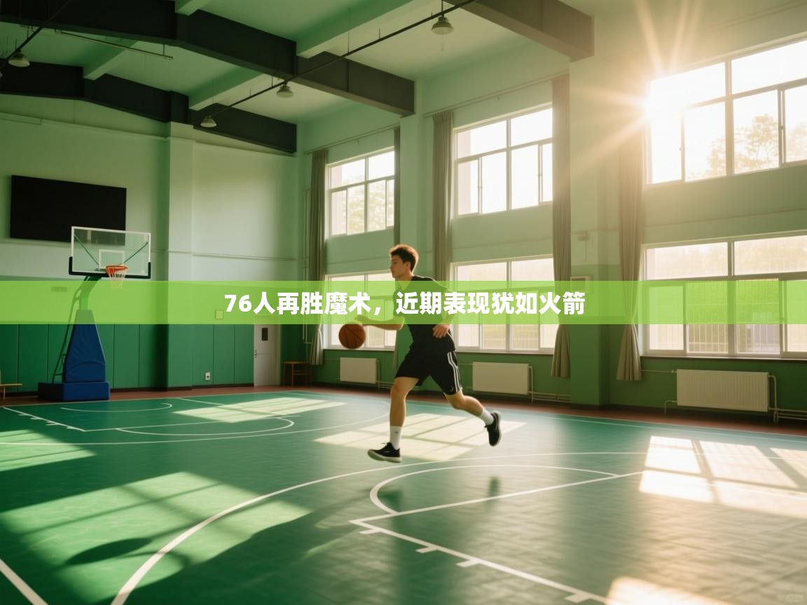 蓝鲸体育app-76人再胜魔术,近期表现犹如火箭 第1张