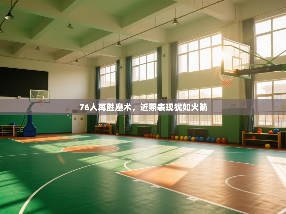 蓝鲸体育app-76人再胜魔术,近期表现犹如火箭 第4张