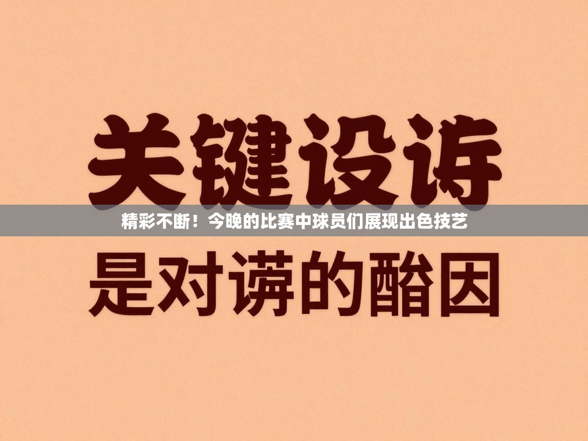 鲸蓝体育官网-精彩不断！今晚的比赛中球员们展现出色技艺  第2张