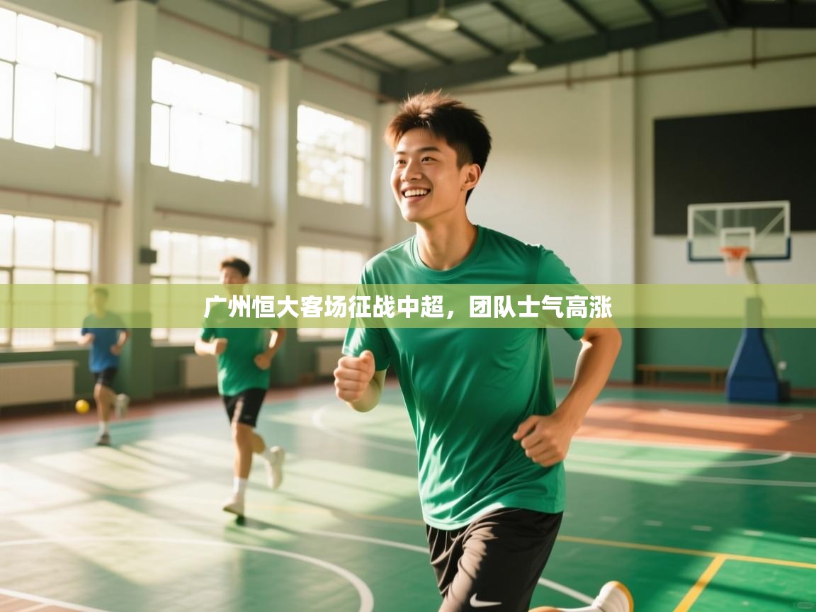 蓝鲸体育app电脑版下载-广州恒大客场征战中超，团队士气高涨  第3张