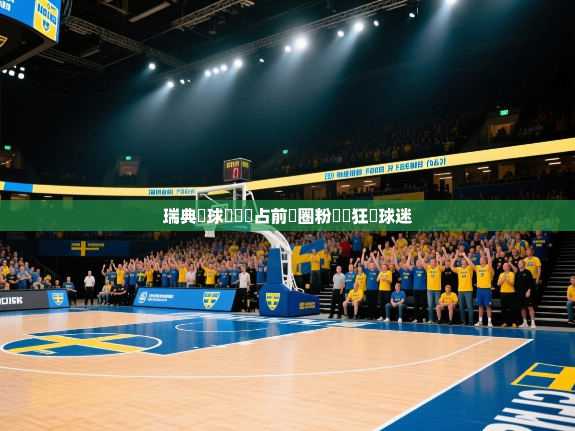 蓝鲸体育直播在线观看免费-瑞典籃球聯賽穩占前鋒圈粉無數狂熱球迷