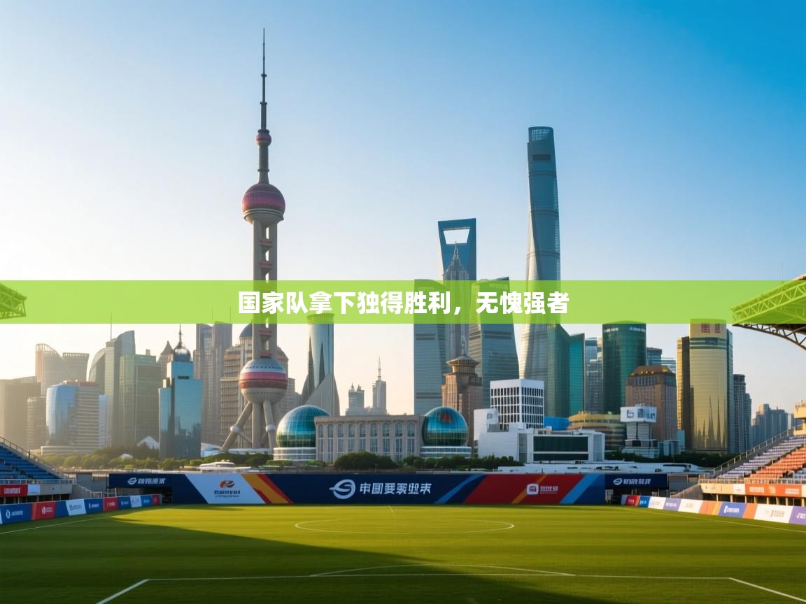 蓝鲸体育在线直播观看-国家队拿下独得胜利，无愧强者  第4张