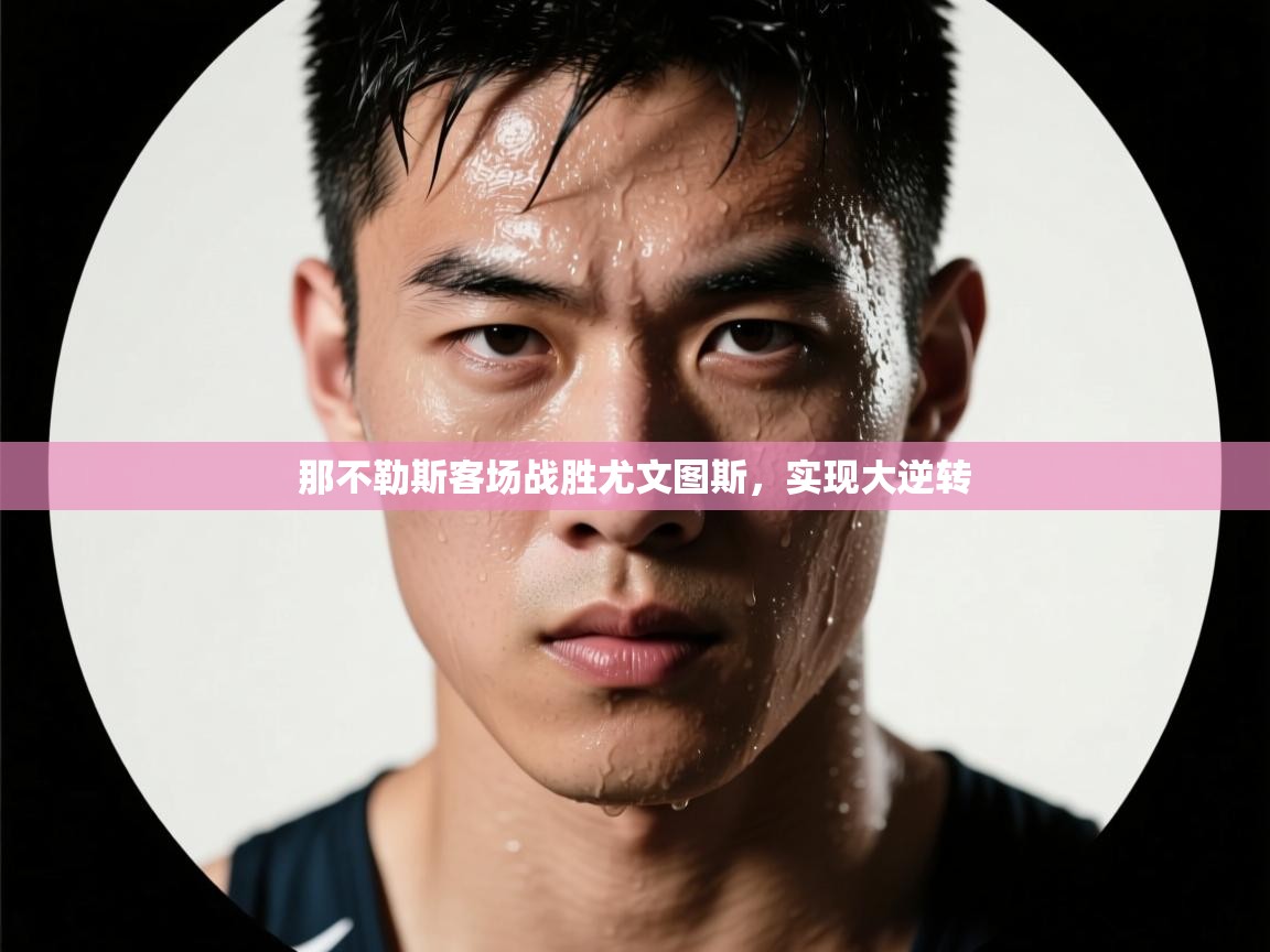 蓝鲸体育app-那不勒斯客场战胜尤文图斯，实现大逆转  第1张