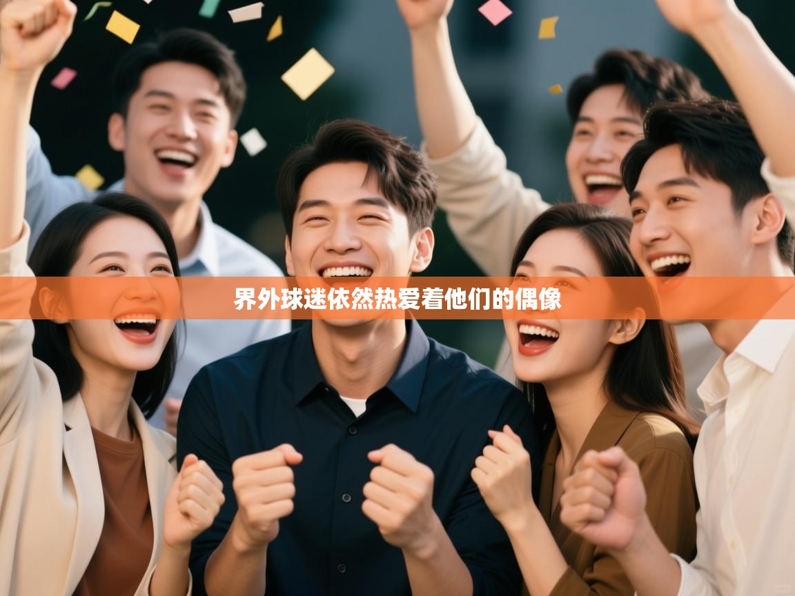 鲸蓝体育平台-界外球迷依然热爱着他们的偶像  第4张